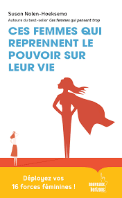 Ces femmes qui reprennent le pouvoir sur leur vie: Déployez vos 16 forces féminines !