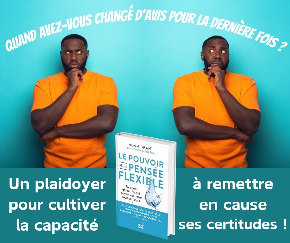 Le pouvoir de la pensée flexible:  Pourquoi garder l’esprit ouvert est notre meilleur atout