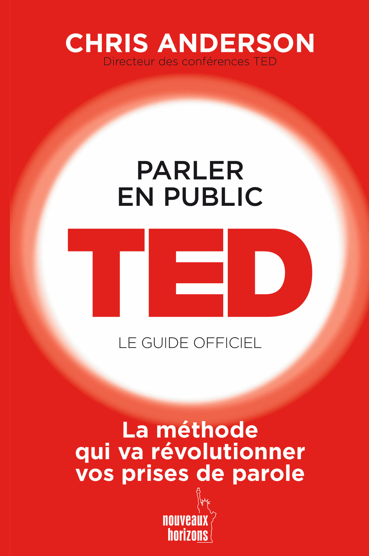 Parler en public – TED Le Guide officiel: La méthode qui va révolutionner vos prises de parole