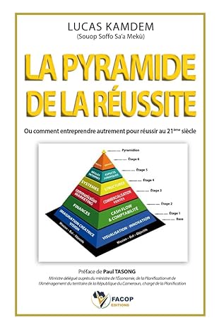 La Pyramide De La Réussite: Ou comment entreprendre autrement pour réussir au 21ème siècle