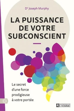 La puissance de votre subconscient : Le secret d’une force prodigieuse à votre portée