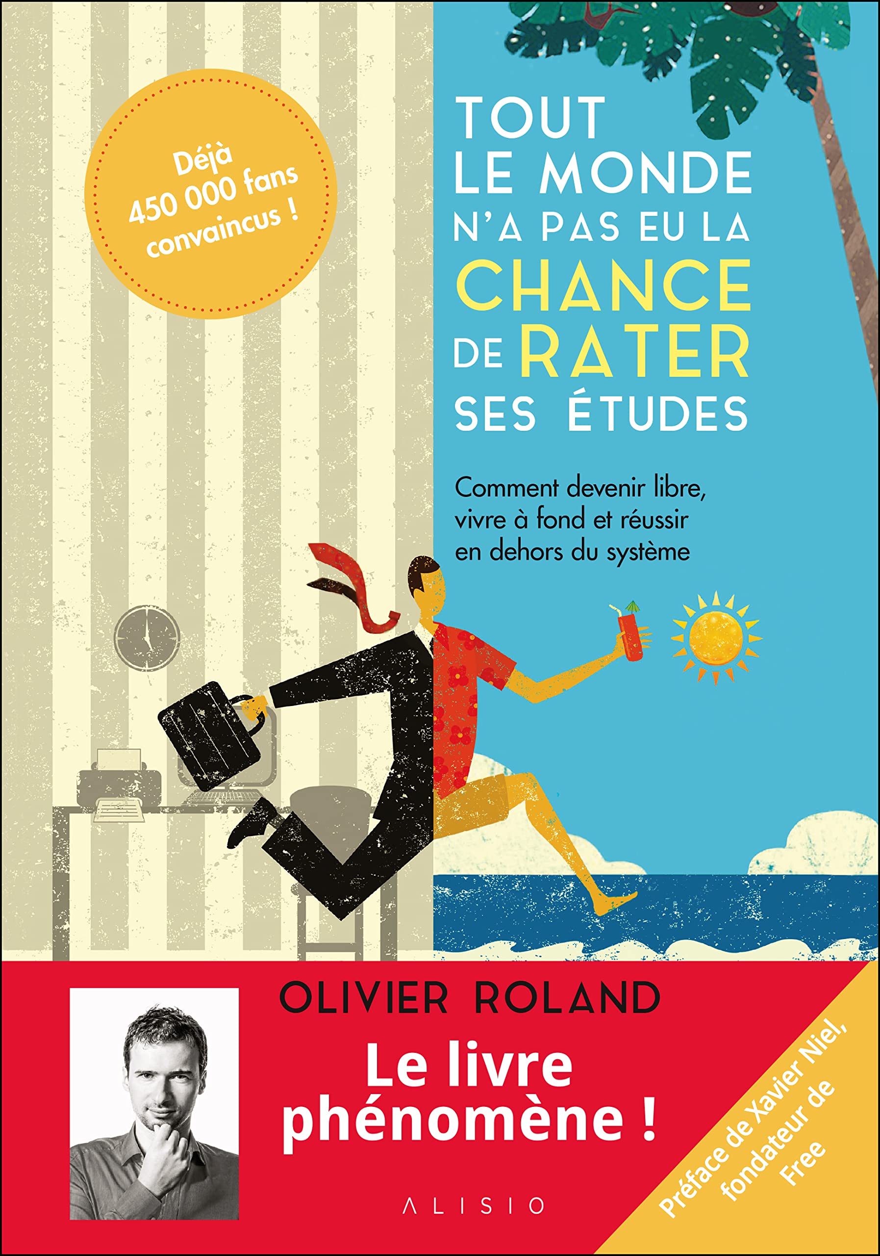 Tout le monde n’a pas eu la chance de rater ses études: Comment devenir libre, vivre à fond et réussir en-dehors du système
